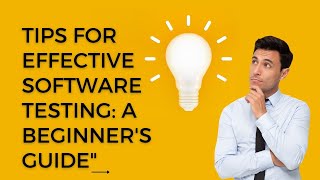 Tips for Effective Software Testing: A Beginner's Guide