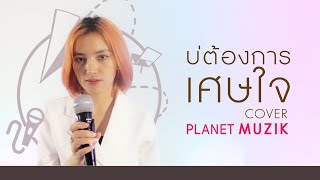 บ่ต้องการเศษใจ - แบม ไพลิน | Cover by Kraten (กระเต็น) | Planet Muzik