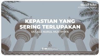 KHUTBAH - KEPASTIAN YANG SERING TERLUPAKAN | Ustadz Nurul Musthofa