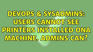 DevOps & SysAdmins: Users cannot see printers installed ona machine. Admins can? (3 Solutions!!) Net Worth