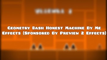 Geometry Dash Honest Machine By Me Effects (Sponsored By Preview 2 Effects)