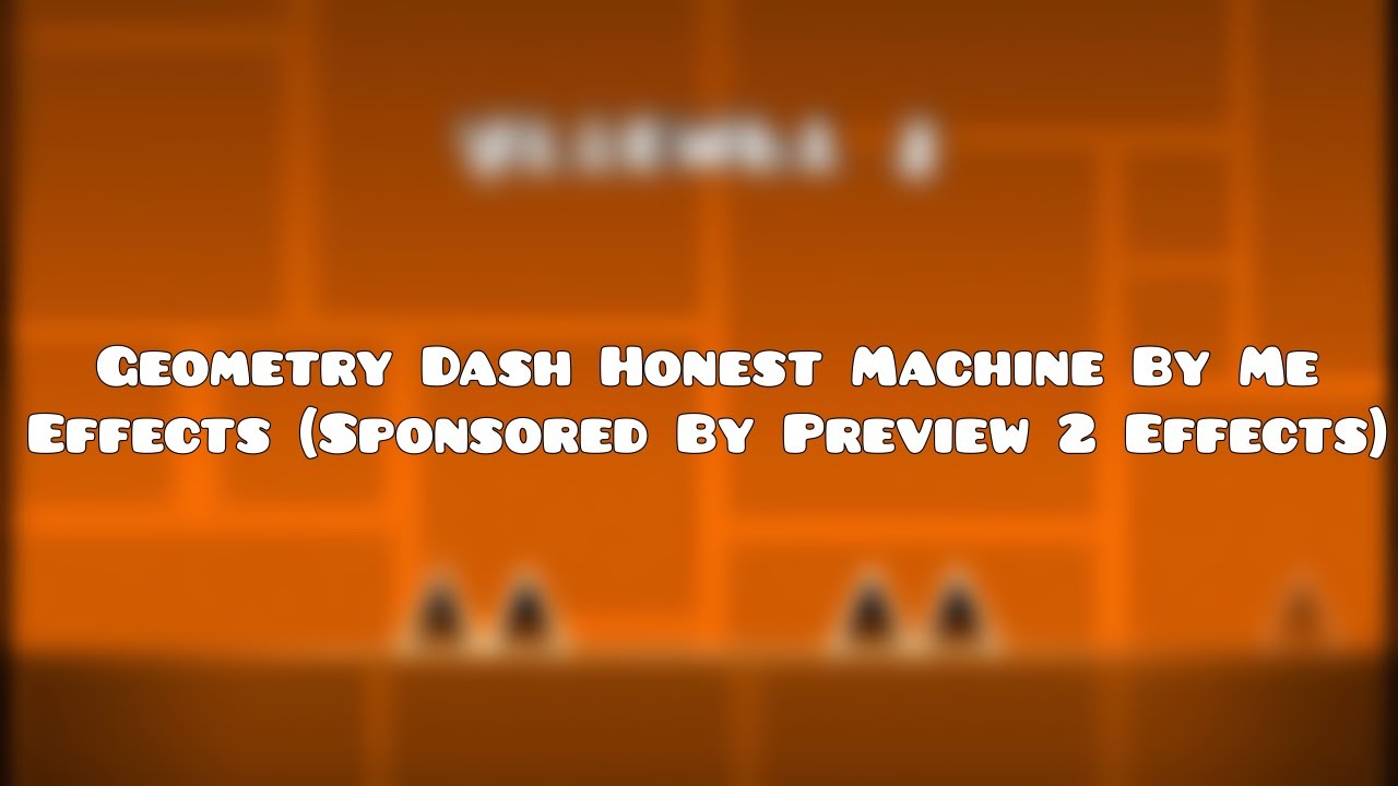 Geometry Dash Honest Machine By Me Effects (Sponsored By Preview 2 Effects)