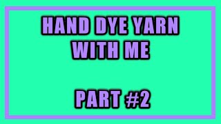 HAND DYE YARN WITH ME | PART #2
