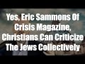 Yes, Eric Sammons Of Crisis Magazine, Christians Can Criticize The Jews Collectively