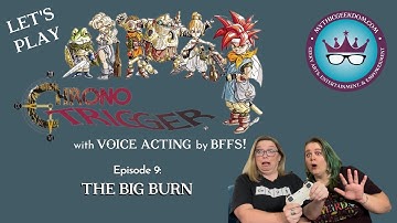 Chrono Trigger w/ Voice Acting by BFFs! Episode 9: The Big Burn
