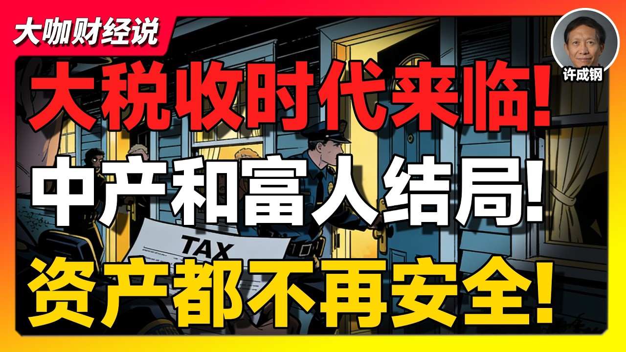 【许成钢重磅】大税收时代全面降临：中产“最后的红利”正在被收割？海外资产也不再安全！