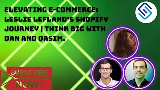 Elevating E-Commerce: Leslie Lefland's Shopify Journey | Think Big with Dan and Qasim.