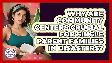 Why Are Community Centers Crucial For Single Parent Families In Disasters?