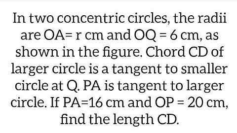 concentric circles, radii are r and 6 cm, as shown in the figure. CD  is a tangent to smaller