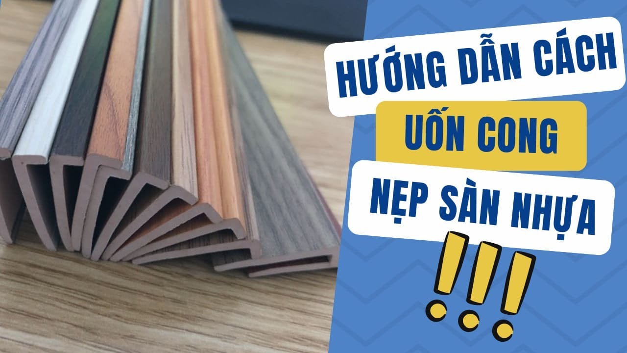 Hướng Dẫn Cách Thi Công Uốn Cong Nẹp Sàn Nhựa Đẹp Nhất, Chuẩn Nhất ...