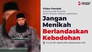 Jangan Menikah Dalam Keadaan Bodoh - Ustadz Dr. Syafiq Riza Basalamah, MA