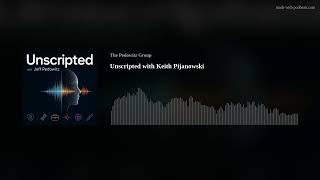 Unscripted with Keith Pijanowski