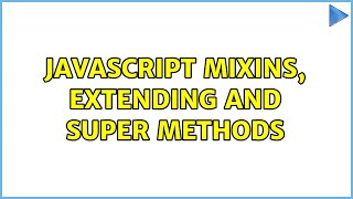 JavaScript mixins, extending and super methods