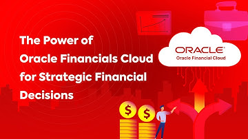 The Power of Oracle Financials Cloud for Strategic Financial Decisions