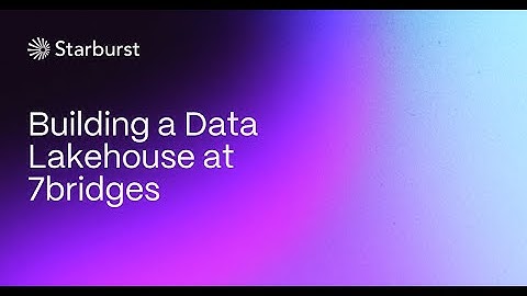 Building a Data Lakehouse at 7bridges | Starburst
