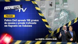 Bareta na Tv: Polícia Civil aprende 160 gramas de cocaina e prende traficante | 12/05/2026