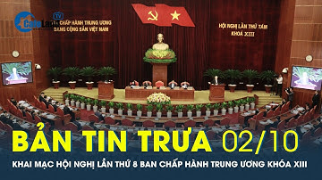 Bản tin trưa 2/10: Khai mạc hội nghị lần thứ 8 Ban Chấp hành Trung ương khoá XIII | CafeLand