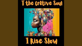I Rise Slow - T the Cr8tive Soul