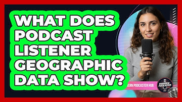 What Does Podcast Listener Geographic Data Show?