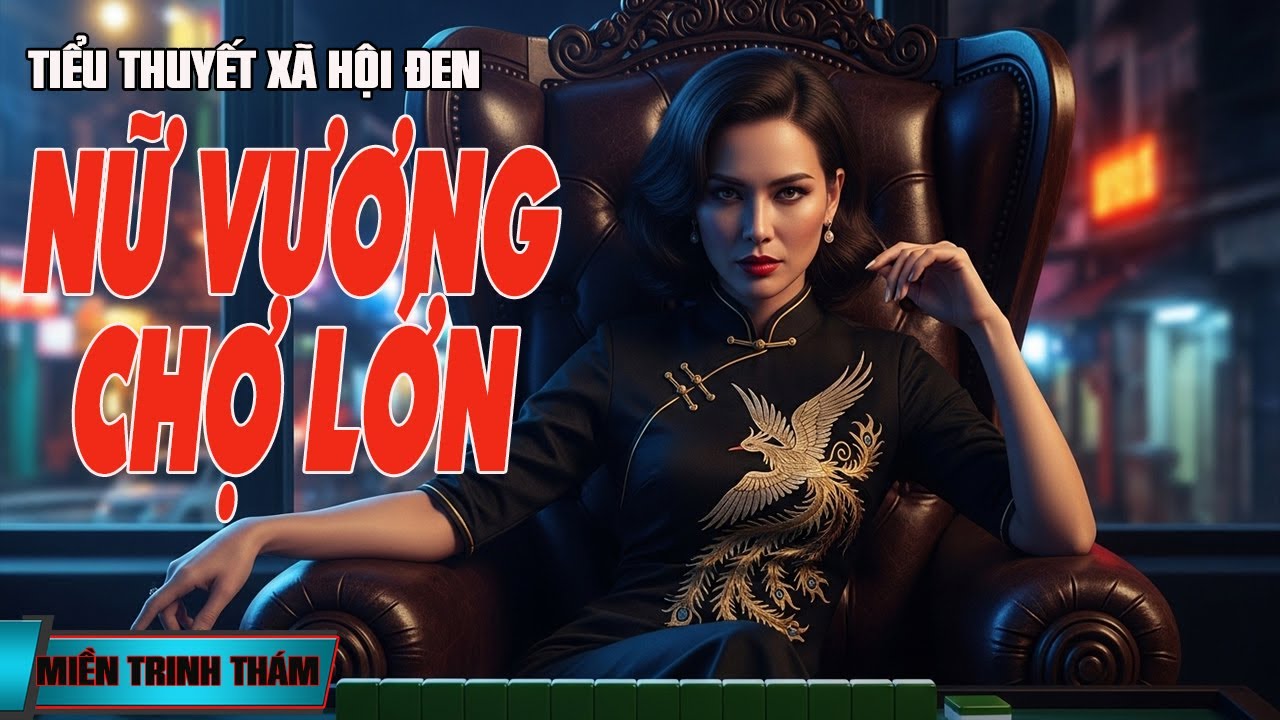 NỮ VƯƠNG CHỢ LỚN| Từ Vợ Ông Trùm Đến Nữ Vương Thống Trị Giang Hồ Chợ Lớn| Miền Trinh Thám