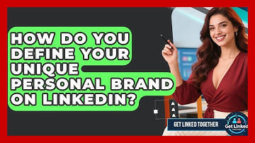 How Do You Define Your Unique Personal Brand On LinkedIn? - Get Linked Together