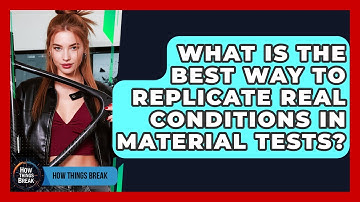 What Is The Best Way To Replicate Real Conditions In Material Tests? - How Things Break
