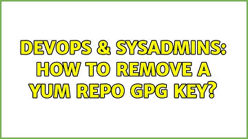 DevOps & SysAdmins: How to remove a yum repo GPG key? (2 Solutions!!)