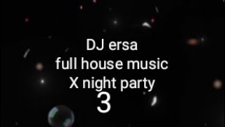 X night party 3 - DJ ersa full house music 