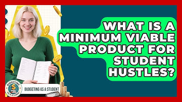 What Is A Minimum Viable Product For Student Hustles? - Budgeting as a Student