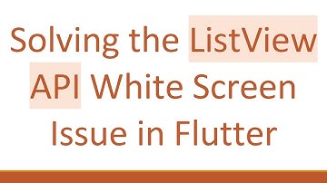 Solving the ListView API White Screen Issue in Flutter