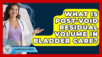 What Is Post-Void Residual Volume In Bladder Care? | Bladder Health Support News