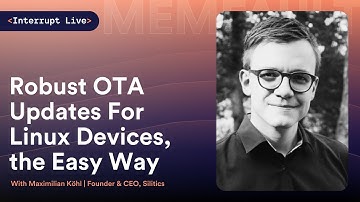 Interrupt Live with Maximilian Köhl | Robust OTA Updates For Linux Devices, the Easy Way