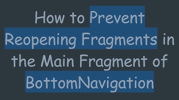 How to Prevent Reopening Fragments in the Main Fragment of BottomNavigation