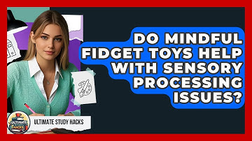 Do Mindful Fidget Toys Help With Sensory Processing Issues? - Ultimate Study Hacks