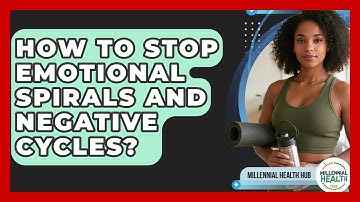 How To Stop Emotional Spirals And Negative Cycles? - Millennial Health Hub
