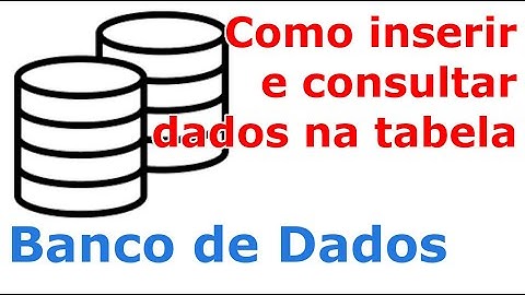 Banco de Dados - INSERT e SELECT - Como Inserir e Consultar dados na Tabela