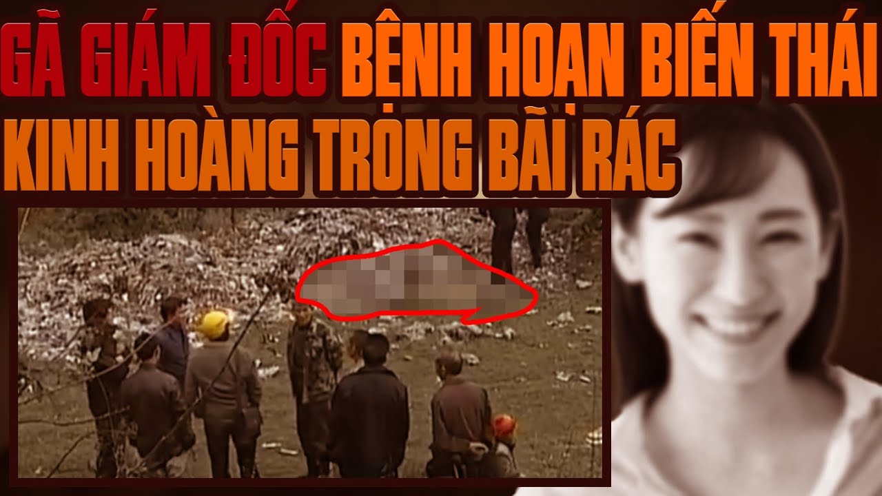 Kỳ Án Trung Quốc: Thi Thể Kinh Hoàng Trong Bãi Rác & Gã Giám Đốc Biến Thái