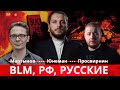 Юнеман, Просвирнин, Мартынов: русские, BLM, РФ