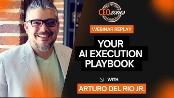 CEO Zones Webinar | Your AI Execution Playbook with Arturo Del Rio Jr.