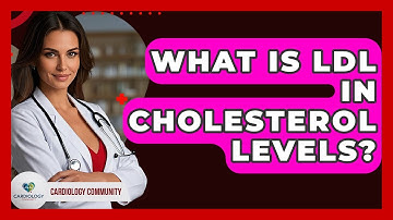 What Is LDL In Cholesterol Levels? - Cardiology Community