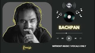 BACHPAN by Kaavish | Without Music Vocals Only | Salaamify
