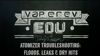VapeRev EDU // Atomizer Troubleshooting: Floods, Leaks & Dry Hits
