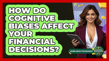 How Do Cognitive Biases Affect Your Financial Decisions? - Learn About Economics