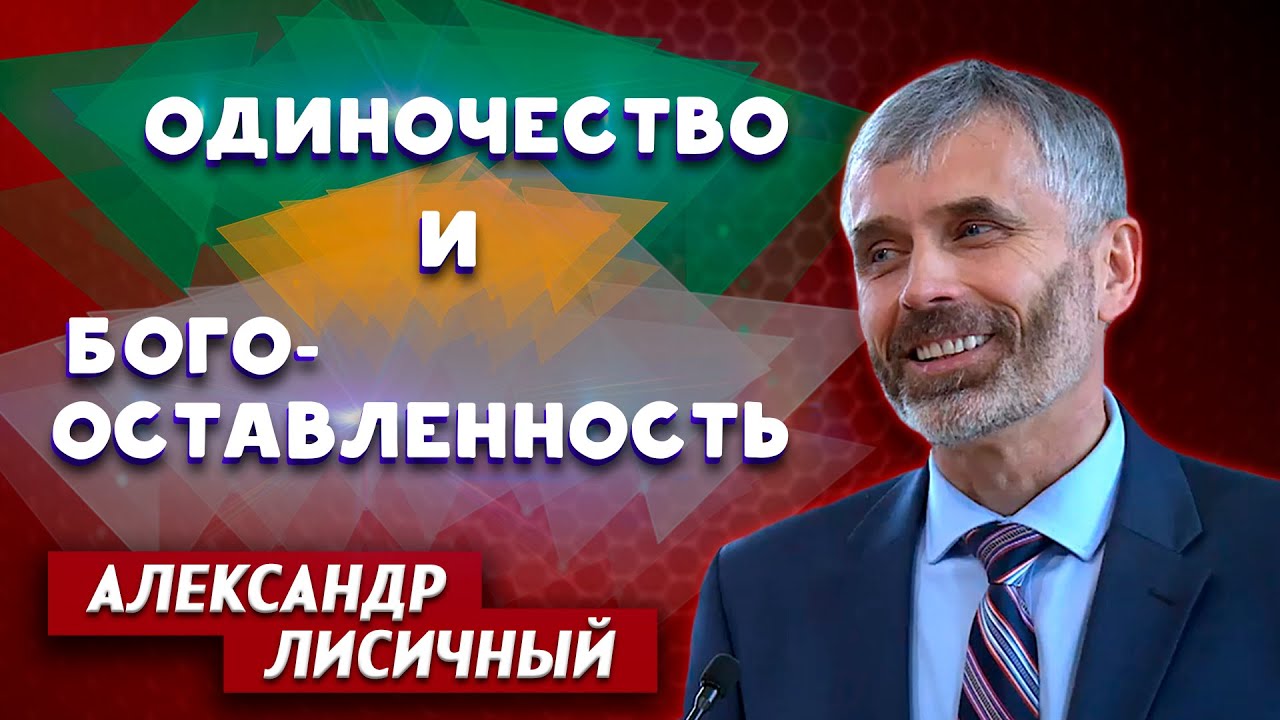 ОДИНОЧЕСТВО и БОГООСТАВЛЕННОСТЬ | Александр Лисичный | Психология отношений | Проповеди АСД