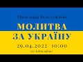 29.04.2022 - Молитва за Україну (65-й день війни)