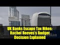 UK Banks Escape Tax Hikes: Rachel Reeves’s Budget Decision Explained