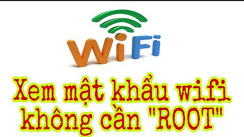 Xem Mật khẩu Wifi không cần root máy ( View Wifi Password without rooting the device for android)