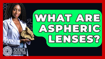 What Are Aspheric Lenses? - Science Through Time