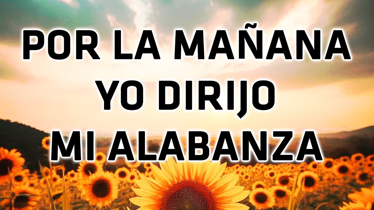 Por La Mañana Yo Dirijo Mi Alabanza - Los Mejores Himnos De Alabanza Y Cánticos Favoritos
