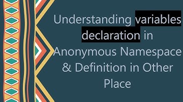 Understanding variables declaration in Anonymous Namespace & Definition in Other Place